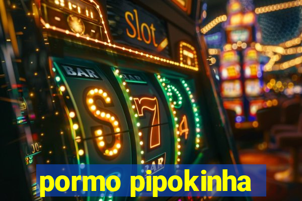 pormo pipokinha